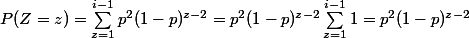 P(Z=z)=\sum_{z = 1}^{i- 1} p^2 (1 - p)^{z - 2}=p^2 (1 - p)^{z - 2}\sum_{z = 1}^{i- 1} 1=p^2 (1 - p)^{z - 2}